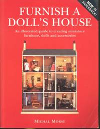 Furnish a Doll's House  : [An Illustrated Guide to Creating Miniature Furniture, Dolla and...