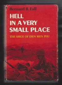 Hell in a Very Small Place: The Siege of Dien Bien Phu by Fall, Bernard B - 1967