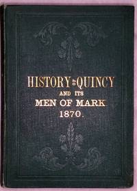 image of History of Quincy, and Its Men of Mark, or Facts and Figures Exhibiting Its Advantages and Resources, Manufactures and Commerce