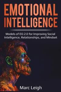 Emotional Intelligence: Models of EQ 2.0 for Improving Social Intelligence, Relationships, and...