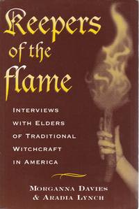 Keepers of the Flame: Interviews with Elders of Traditional Witchcraft in America by Davies, Morganna & Aradia Lynch: