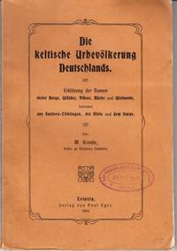Die keltische Urbevölkerung Deutschlands. Erklärung der Namen vieler Berge, Eäder, Flüsse,...