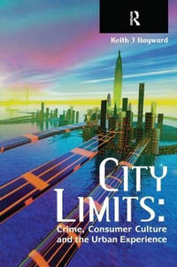 City Limits: Crime, Consumer Culture and the Urban Experience