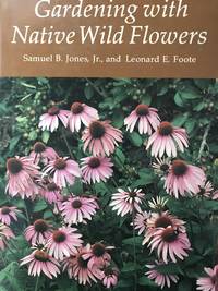 Gardening with Native Wild Flowers by Jones, Samuel B and Leonard Foote - 1990