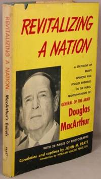 Revitalizing a Nation; A Statement of Beliefs, Opinions and Policies Embodied in the Public Pronouncements of General of the Army, Douglas MacArthur. by MacArthur, Douglas; John M. Pratt - 1952