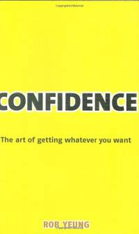 Confidence: The Art of Getting Whatever You Want