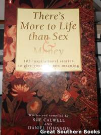 There's More to Life Than Sex and Money : 103 Inspirational Stories to Give Your Life New...