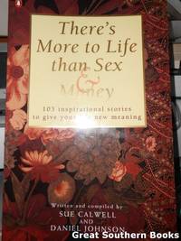 There&#039;s More to Life Than Sex and Money : 103 Inspirational Stories to Give Your Life New Meaning by Calwell, Sue; Johnson, Daniel - 1997