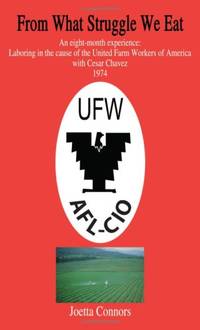 From What Struggle We Eat: An eight-month experience: Laboring in the cause of the United Farm...