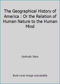 The Geographical History of America : Or the Relation of Human Nature to the Human Mind by Gertrude Stein - 1985