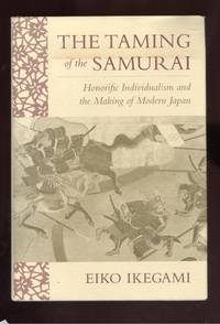 The Taming of the Samurai: Honorific Individualism and the Making of Modern Japan by Eiko Ikegami - 1995