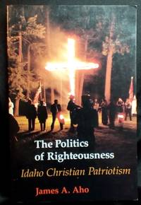 The Politics of Righteousness Idaho Christian Patriotism