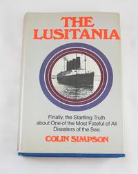 cover of The Lusitania: Finally the Startling Truth about One of the Most Fateful of All Disasters of the Sea