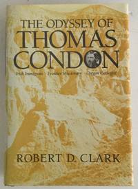 The Odyssey of Thomas Condon: Irish Immigrant : Frontier Missionary : Oregon Geologist