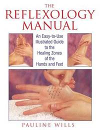 The Reflexology Manual : An Easy-To-Use Illustrated Guide to the Healing Zones of the Hands and Feet