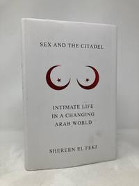 Sex and the Citadel: Intimate Life in a Changing Arab World