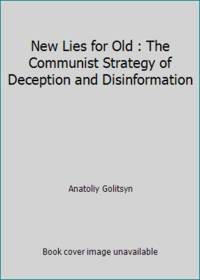 New Lies for Old : the Communist Strategy of Deception and Disinformation