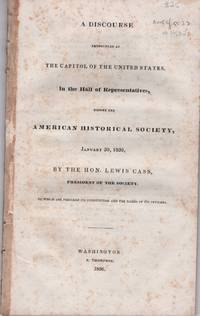 A Discourse Pronounced at the Capitol of the United States, in the Hall of Representatives, Before the American Historical Society, January, 30, 1836
