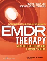 Eye Movement Desensitization and Reprocessing (EMDR) Therapy Scripted Protocols and Summary...