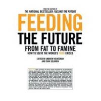 FEEDING THE FUTURE  From Fat to Famine: How to Solve the World's Food  Crises