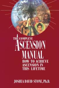 The Complete Ascension Manual : How to Achieve Ascension in This Lifetime