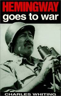 Hemingway Goes to War: Travels with a Gun, 1944-45