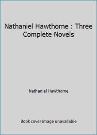 Nathaniel Hawthorne : Three Complete Novels by Nathaniel Hawthorne - 1993