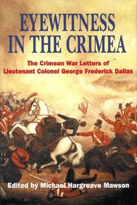 Eyewitness in the Crimea : The Crimean War Letters of Lt.Col.George Frederick Dallas, 1854-1856 by Dallas, George Frederick (edited by Mic hael Hargreave Mawson) - 2001