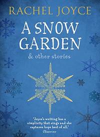 A Snow Garden and Other Stories: From the bestselling author of The Unlikely Pilgrimage of Harold...