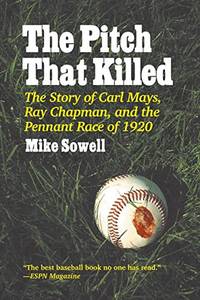 The Pitch That Killed: The Story of Carl Mays, Ray Chapman, and the Pennant Race of 1920 by Sowell, Mike