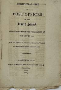 ADDITIONAL LIST OF POST OFFICES IN THE UNITED STATES, ESTABLISHED SINCE THE PUBLICATION OF THE LIST IN 1805, with the counties in which they are situated, and their distances from Washington City