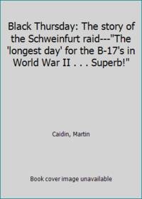 cover of Black Thursday: The story of the Schweinfurt raid---The 'longest day' for the B-17's in World War II . . . Superb!