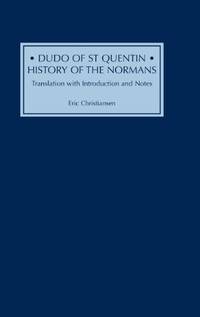 Dudo of St Quentin - History of the Normans - Translation with Introduction and Notes