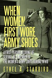 When Women First Wore Army Shoes: A first-person account of service as a member of the Women's...