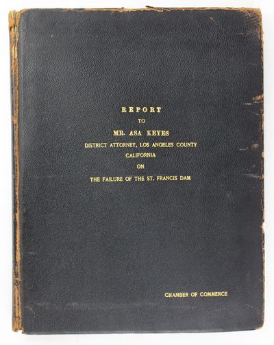 Report to Mr. Asa Keyes District Attorney, Los Angeles County, California on the Failure of the St. Francis Dam