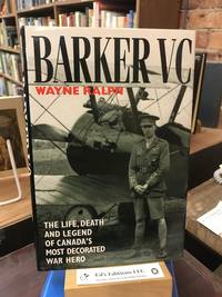 BARKER VC, The Life, Death and Legend of Canada's Most Decorated War Hero