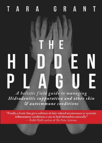 The Hidden Plague: A Holistic Field Guide to Managing Hidradenitis Suppurativa & Other Skin and...