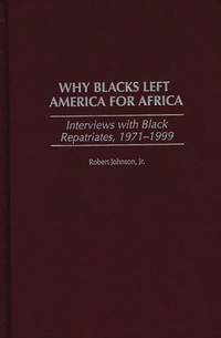 Why Blacks Left America for Africa: Interviews with Black Repatriates, 1971-1999
