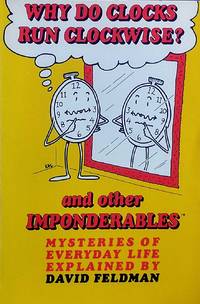 Why Do Clocks Run Clockwise? and Other Imponderables: Mysteries of Everyday Life Explained