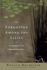cover of Forgotten Among the Lilies: Learning to Love Beyond Our Fears