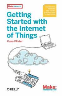 Getting Started with the Internet of Things : Connecting Sensors and Microcontrollers to the Cloud
