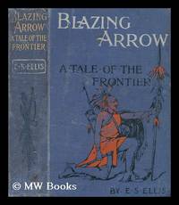 Blazing arrow : a tale of the Frontier / by Edward S. Ellis