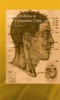 Chinese Medicine in Early Communist China, 1945-1963: A Medicine of Revolution