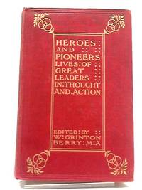 Heroes and Pioneers : Lives of Great Leaders in Thought and Action by Berry. W Grinton - 1908