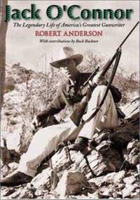 Jack O'Connor : The Legendary Life of America's Greatest Gunwriter