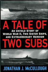 A Tale Of Two Subs: An Untold Story Of World War II, Two Sister Ships, And Extraordinary Heroism