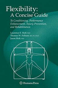 Flexibility: A Concise Guide: To Conditioning, Performance Enhancement, Injury Prevention, and...