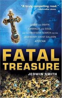 Fatal Treasure : Greed and Death, Emeralds and Gold, and the Obsessive Search for the Legendary...