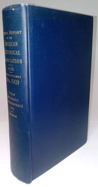 Annual Report Of The American Historical Association For The Year 1908 In Two Volumes Vol. II (2) (Volume 3 Only) by Garrison, George P. ; editor - 1911