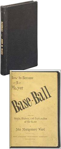 Base-Ball: How to Become a Player, with the Origin, History, and Explanation of the Game by John Montgomery WARD - First Edition - 1888 - from Between the Covers- Rare Books, Inc. ABAA (SKU: 350218)